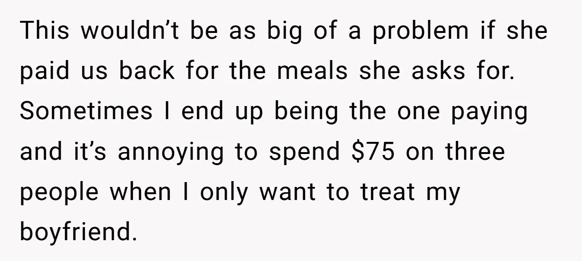 This wouldn’t be as big of a problem if she paid us back for the meals she asks for. Sometimes I end up being the one paying and it’s annoying...