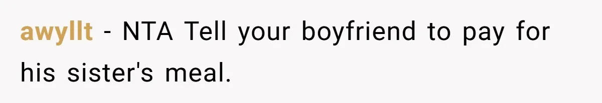 awyllt − NTA Tell your boyfriend to pay for his sister's meal.