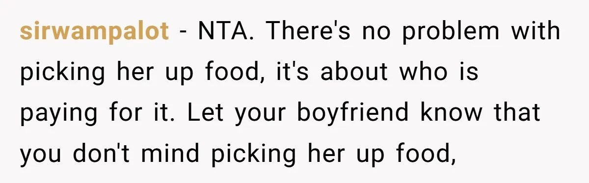 sirwampalot − NTA. There's no problem with picking her up food, it's about who is paying for it. Let your boyfriend know that you don't mind picking her up food,