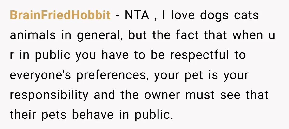 BrainFriedHobbit − NTA , I love dogs cats animals in general, but the fact that when u r in public you have to be respectful to everyone's preferences, your pet...