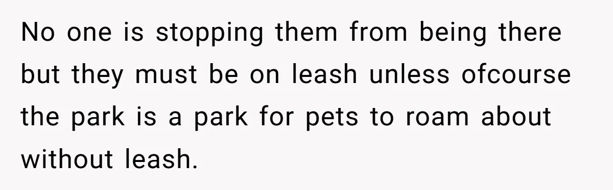 No one is stopping them from being there but they must be on leash unless ofcourse the park is a park for pets to roam about without leash.