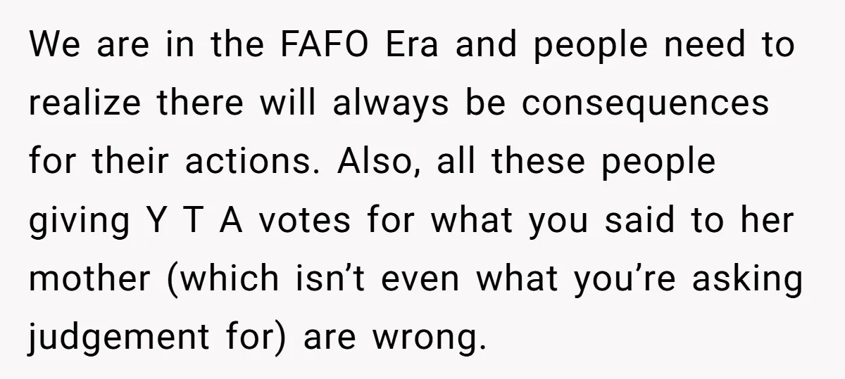 We are in the FAFO Era and people need to realize there will always be consequences for their actions. Also, all these people giving Y T A votes for what...