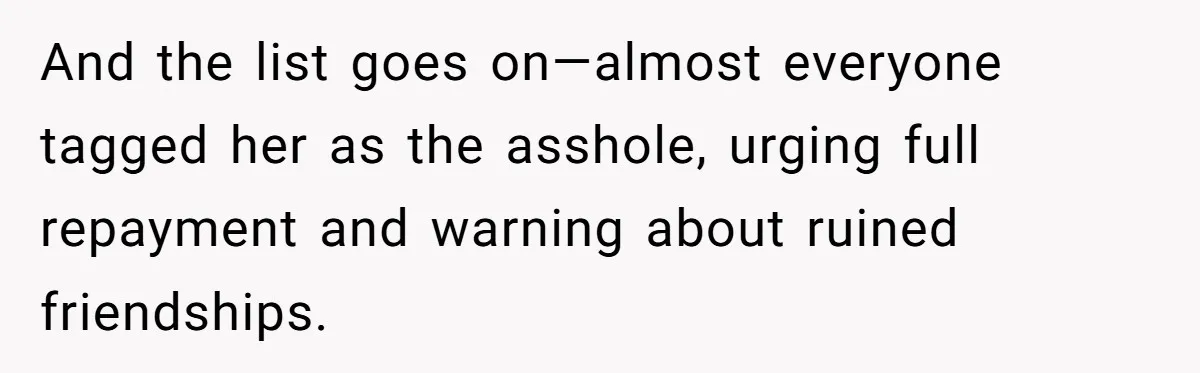 And the list goes on—almost everyone tagged her as the asshole, urging full repayment and warning about ruined friendships.