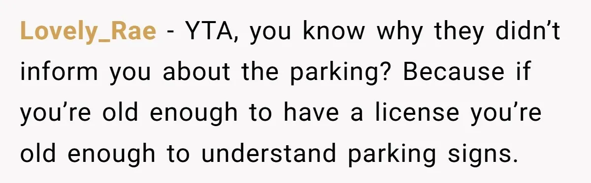 Lovely_Rae − YTA, you know why they didn’t inform you about the parking? Because if you’re old enough to have a license you’re old enough to understand parking signs.