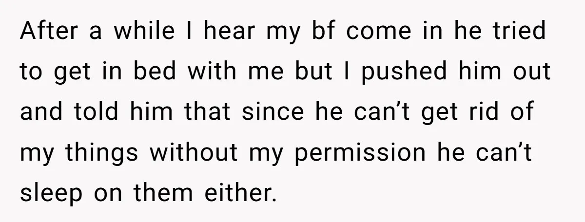 After a while I hear my bf come in he tried to get in bed with me but I pushed him out and told him that since he can’t get...