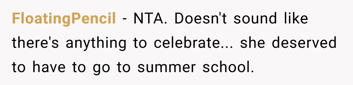 FloatingPencil − NTA. Doesn't sound like there's anything to celebrate... she deserved to have to go to summer school.