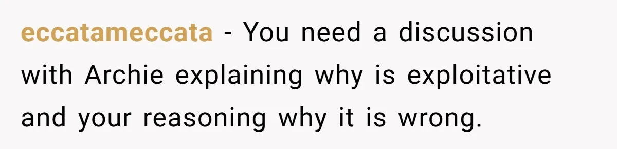 eccatameccata − You need a discussion with Archie explaining why is exploitative and your reasoning why it is wrong.