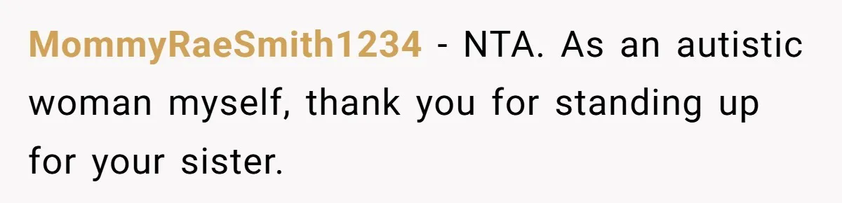 MommyRaeSmith1234 − NTA. As an autistic woman myself, thank you for standing up for your sister.