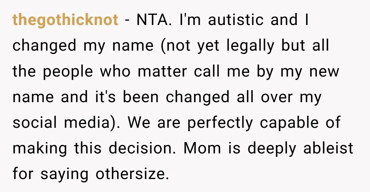 thegothicknot − NTA. I'm autistic and I changed my name (not yet legally but all the people who matter call me by my new name and it's been changed all...