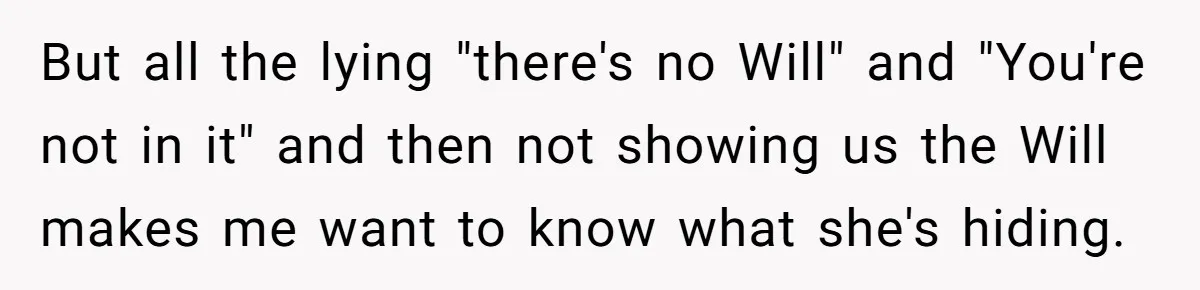 But all the lying "there's no Will" and "You're not in it" and then not showing us the Will makes me want to know what she's hiding.