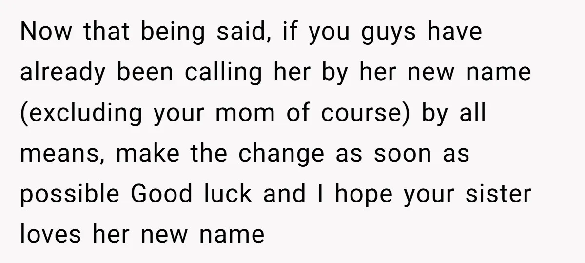 Now that being said, if you guys have already been calling her by her new name (excluding your mom of course) by all means, make the change as soon as...