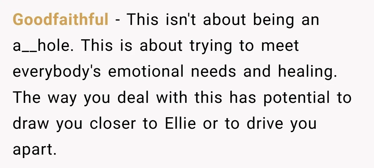 Goodfaithful − This isn't about being an a__hole. This is about trying to meet everybody's emotional needs and healing. The way you deal with this has potential to draw you...