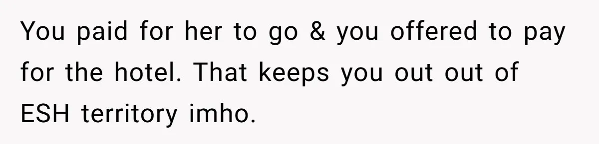 You paid for her to go & you offered to pay for the hotel. That keeps you out out of ESH territory imho.