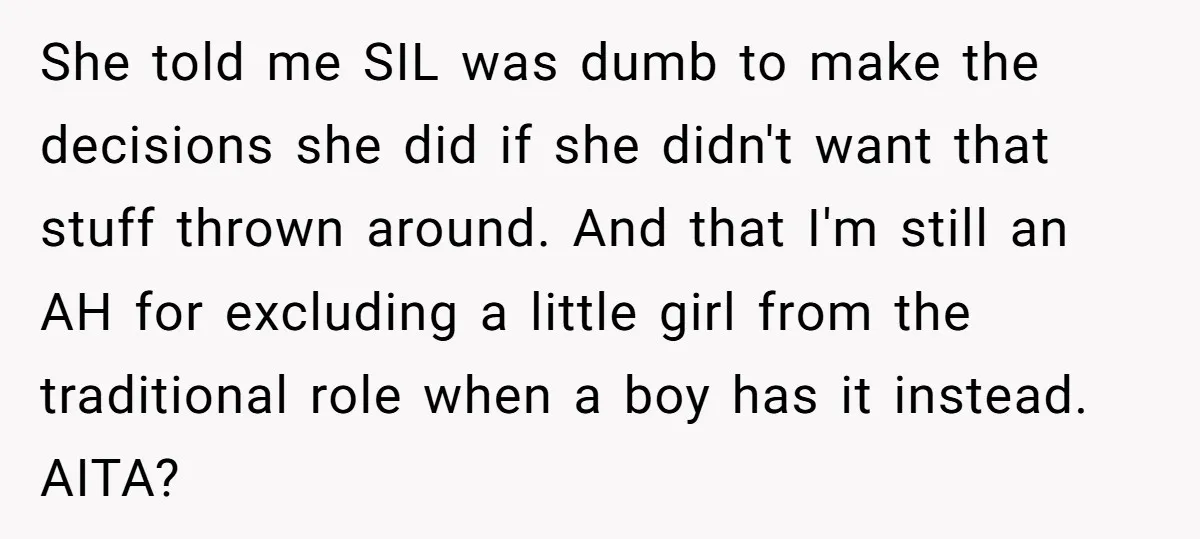 She told me SIL was dumb to make the decisions she did if she didn't want that stuff thrown around. And that I'm still an AH for excluding a little...