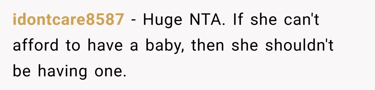 idontcare8587 − Huge NTA. If she can't afford to have a baby, then she shouldn't be having one.