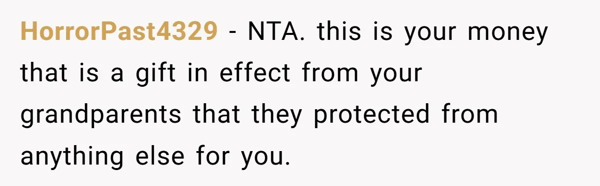 HorrorPast4329 − NTA. this is your money that is a gift in effect from your grandparents that they protected from anything else for you.