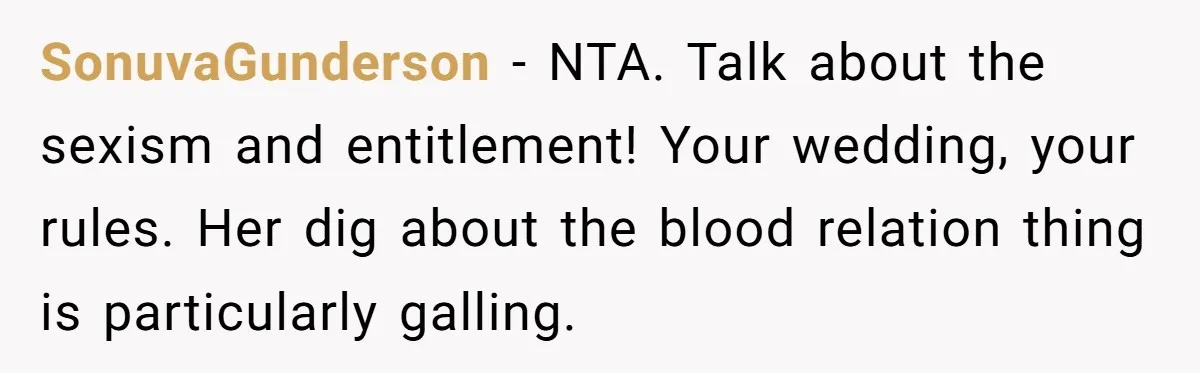 SonuvaGunderson − NTA. Talk about the sexism and entitlement! Your wedding, your rules. Her dig about the blood relation thing is particularly galling.