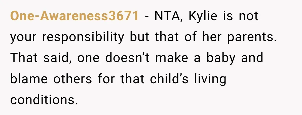 One-Awareness3671 − NTA, Kylie is not your responsibility but that of her parents. That said, one doesn’t make a baby and blame others for that child’s living conditions.