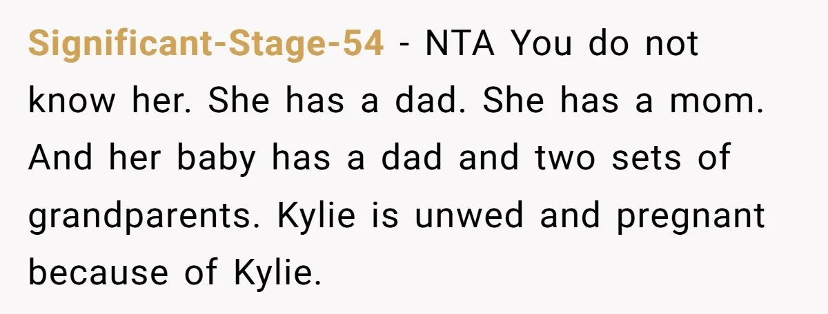 Significant-Stage-54 − NTA You do not know her. She has a dad. She has a mom. And her baby has a dad and two sets of grandparents. Kylie is unwed...