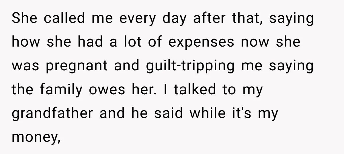 She called me every day after that, saying how she had a lot of expenses now she was pregnant and guilt-tripping me saying the family owes her. I talked to...