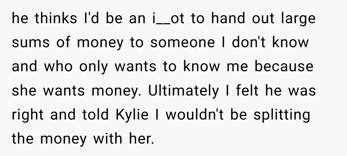 he thinks I'd be an i__ot to hand out large sums of money to someone I don't know and who only wants to know me because she wants money. Ultimately...