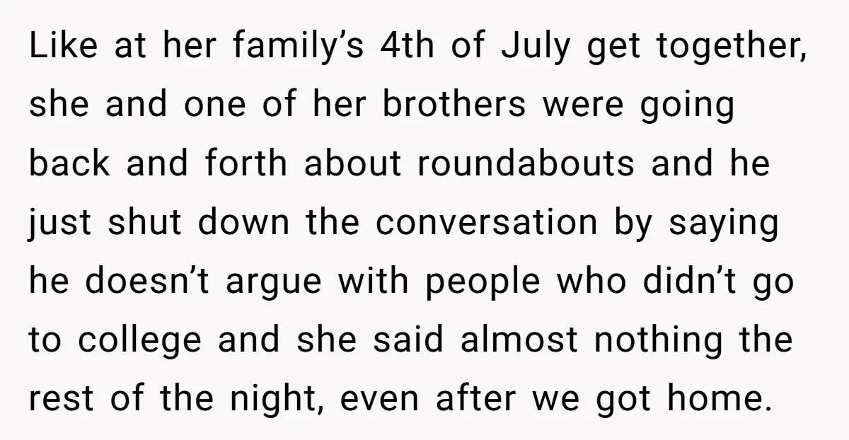 Like at her family’s 4th of July get together, she and one of her brothers were going back and forth about roundabouts and he just shut down the conversation by...