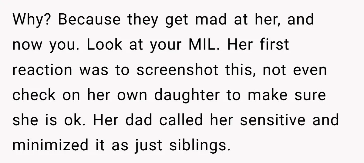 Why? Because they get mad at her, and now you. Look at your MIL. Her first reaction was to screenshot this, not even check on her own daughter to make...