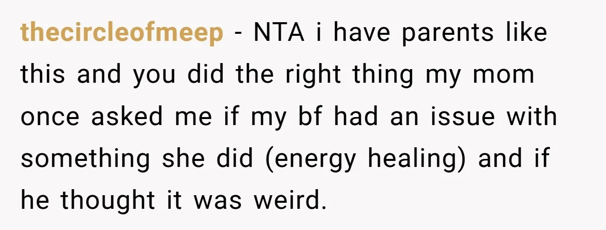 thecircleofmeep − NTA i have parents like this and you did the right thing my mom once asked me if my bf had an issue with something she did (energy...