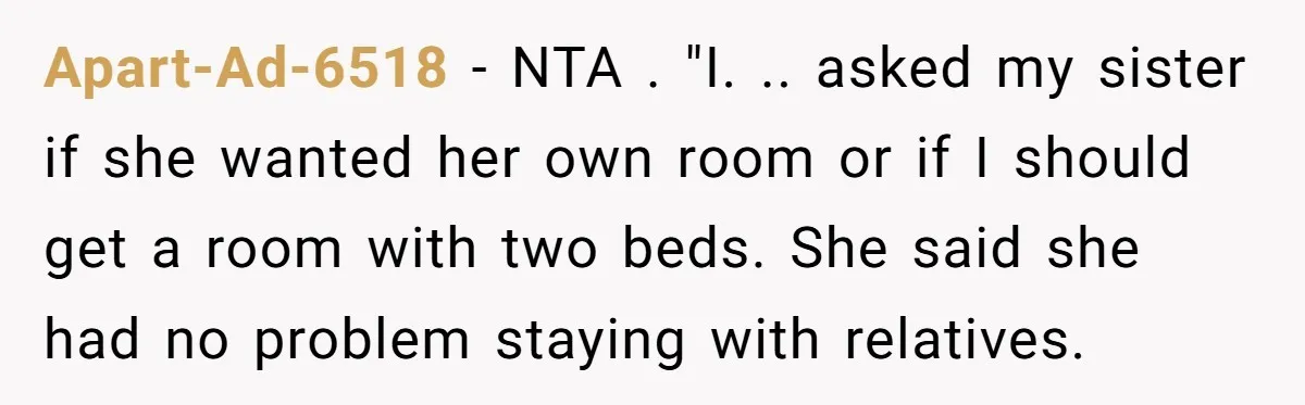 Apart-Ad-6518 − NTA . "I. .. asked my sister if she wanted her own room or if I should get a room with two beds. She said she had no...