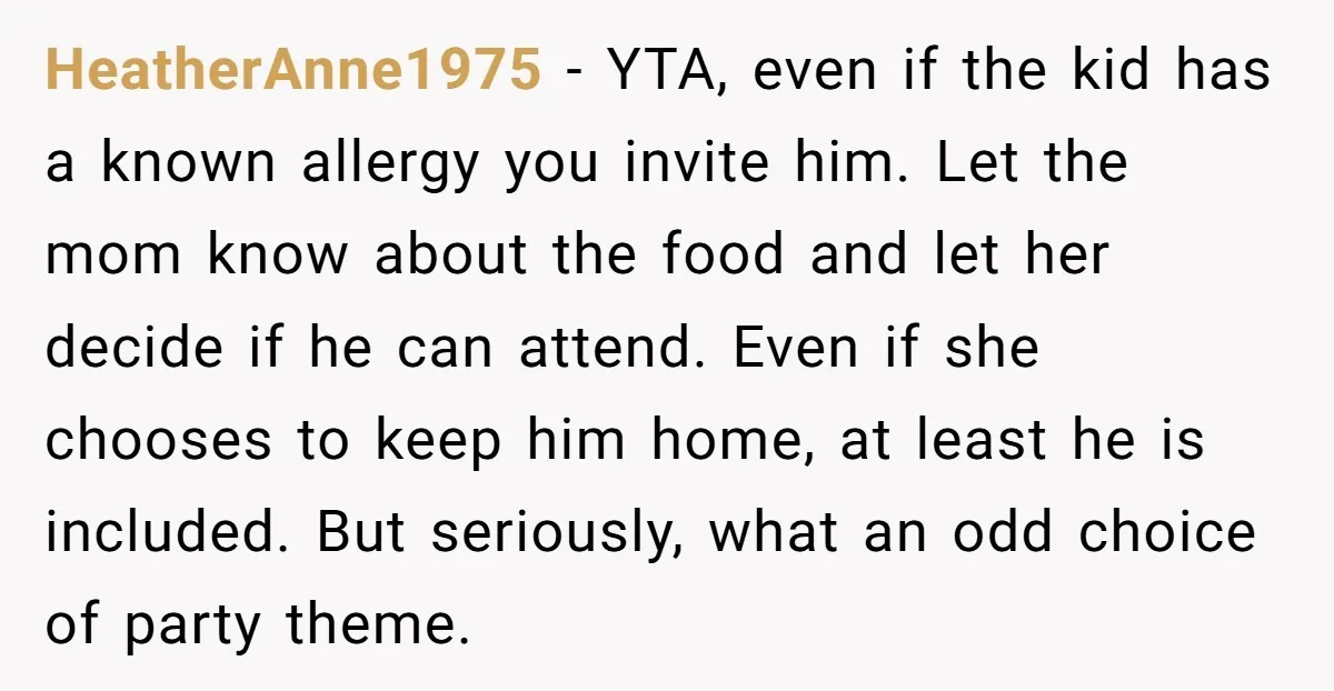 HeatherAnne1975 − YTA, even if the kid has a known allergy you invite him. Let the mom know about the food and let her decide if he can attend. Even...
