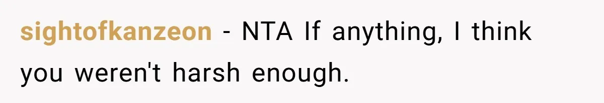 sightofkanzeon − NTA If anything, I think you weren't harsh enough.