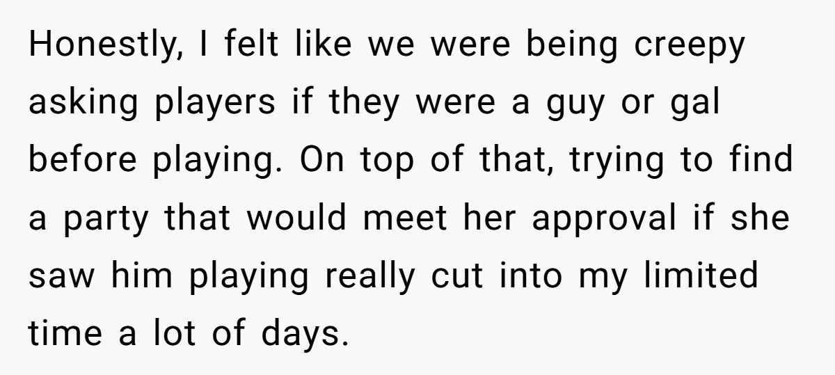 Honestly, I felt like we were being creepy asking players if they were a guy or gal before playing. On top of that, trying to find a party that would...