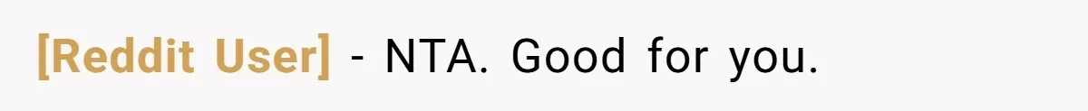 [Reddit User] − NTA. Good for you.