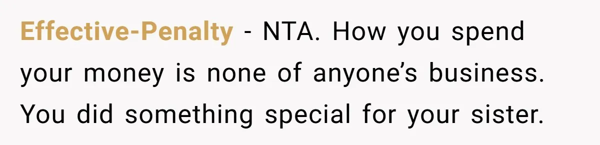 Effective-Penalty − NTA. How you spend your money is none of anyone’s business. You did something special for your sister.
