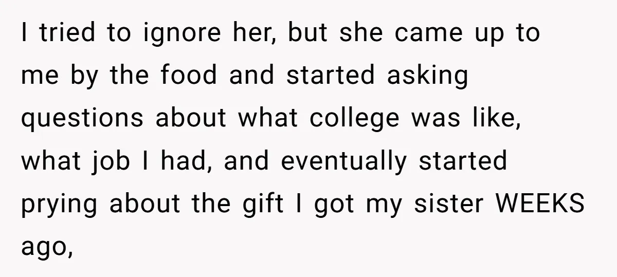 I tried to ignore her, but she came up to me by the food and started asking questions about what college was like, what job I had, and eventually started...