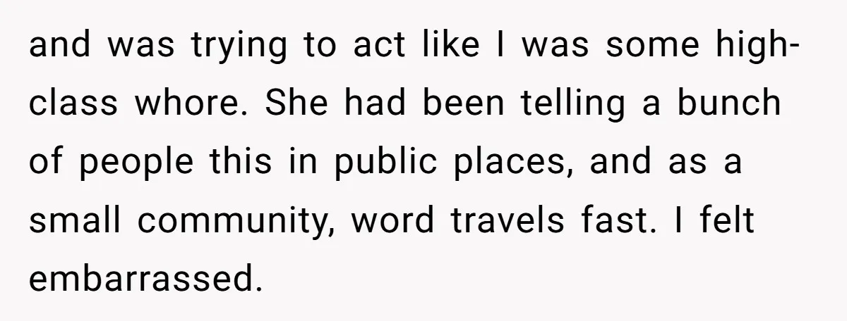 and was trying to act like I was some high-class whore. She had been telling a bunch of people this in public places, and as a small community, word travels...