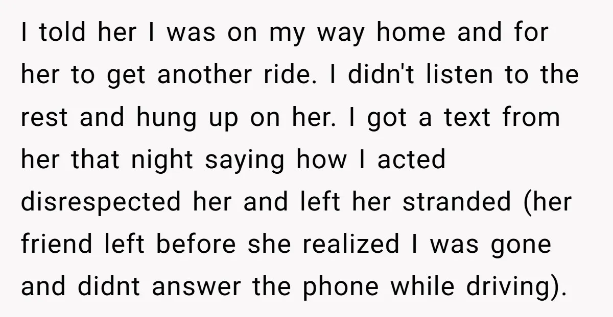 I told her I was on my way home and for her to get another ride. I didn't listen to the rest and hung up on her. I got a...