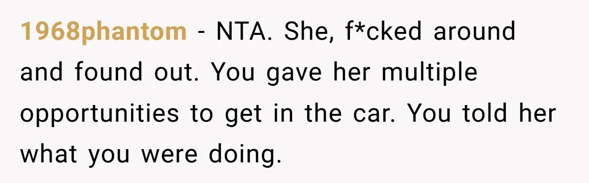1968phantom − NTA. She, f*cked around and found out. You gave her multiple opportunities to get in the car. You told her what you were doing.