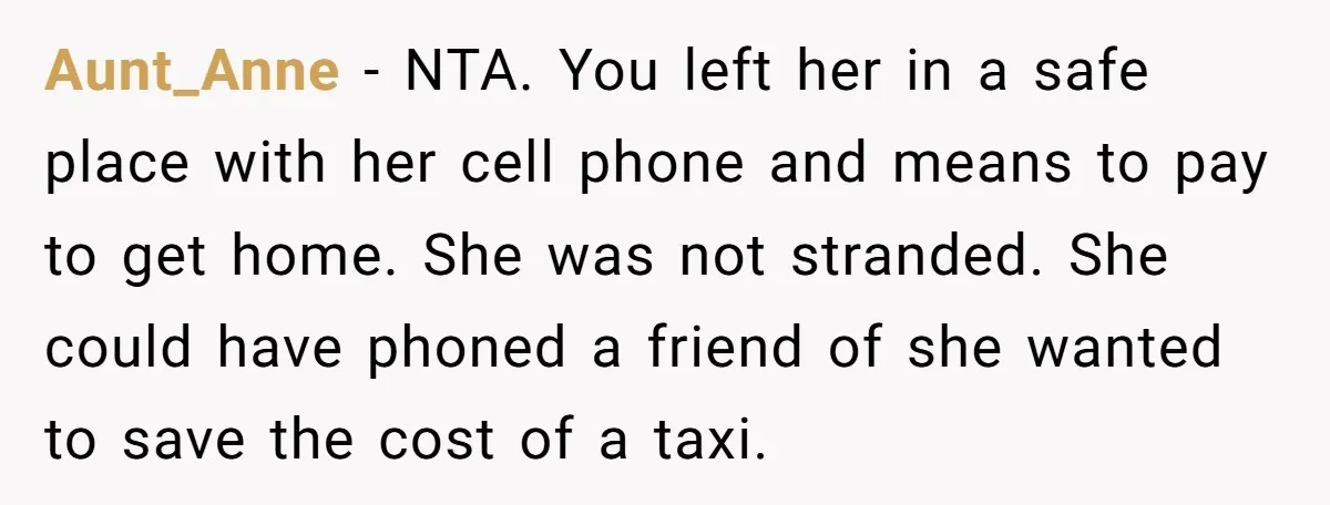 Aunt_Anne − NTA. You left her in a safe place with her cell phone and means to pay to get home. She was not stranded. She could have phoned a...
