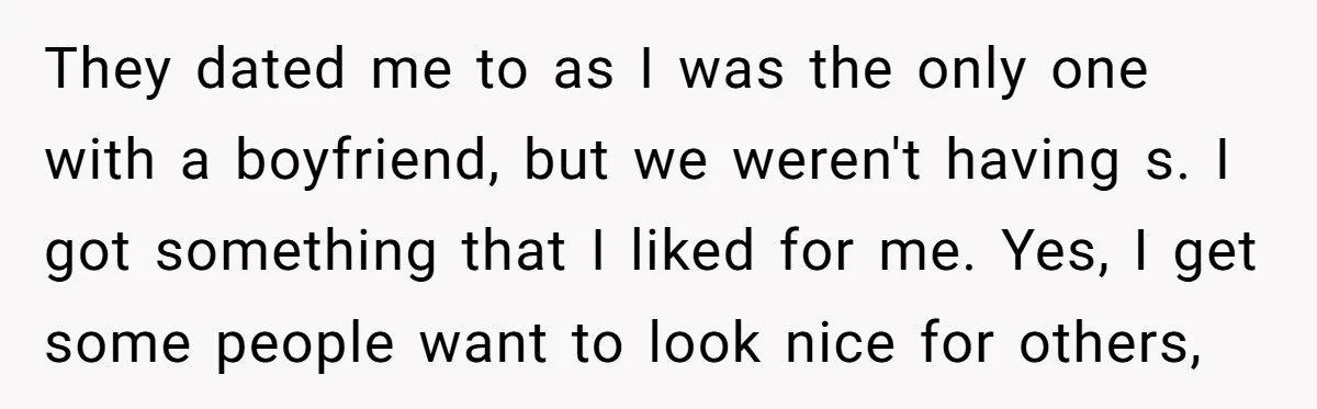 They dated me to as I was the only one with a boyfriend, but we weren't having s. I got something that I liked for me. Yes, I get some...