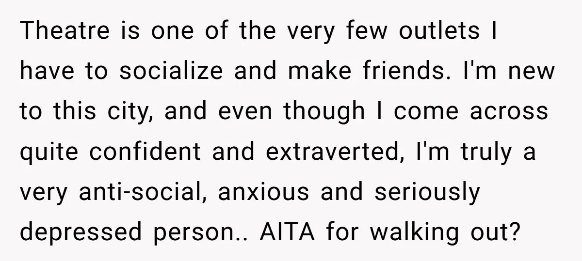 Theatre is one of the very few outlets I have to socialize and make friends. I'm new to this city, and even though I come across quite confident and extraverted,...