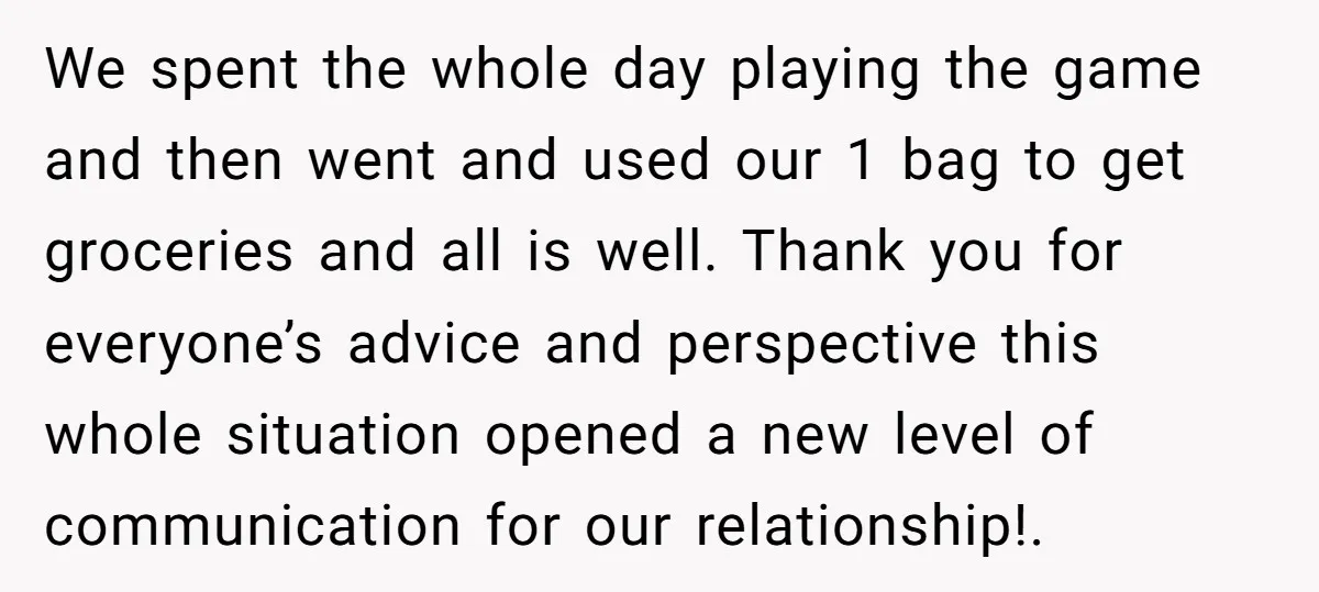 We spent the whole day playing the game and then went and used our 1 bag to get groceries and all is well. Thank you for everyone’s advice and perspective...