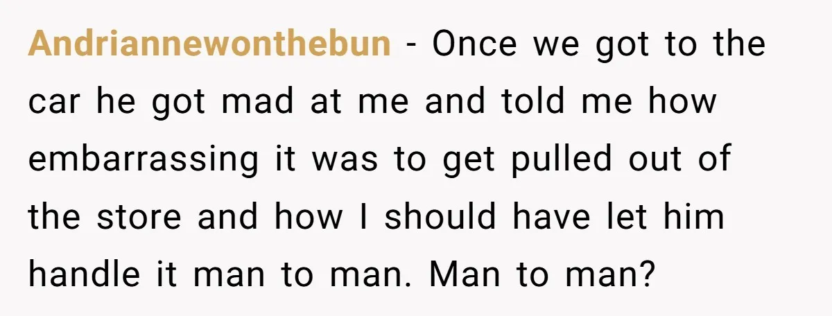 Andriannewonthebun − Once we got to the car he got mad at me and told me how embarrassing it was to get pulled out of the store and how I...