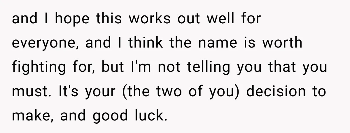 and I hope this works out well for everyone, and I think the name is worth fighting for, but I'm not telling you that you must. It's your (the two...