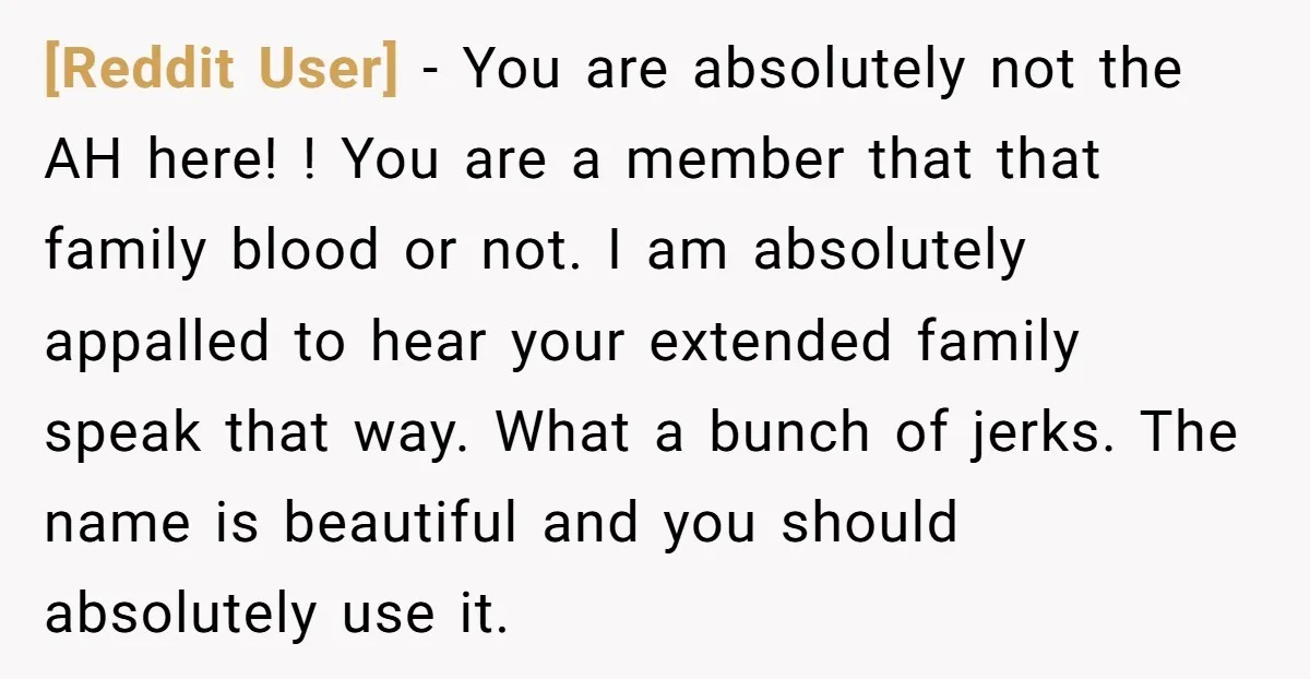 [Reddit User] − You are absolutely not the AH here! ! You are a member that that family blood or not. I am absolutely appalled to hear your extended family...