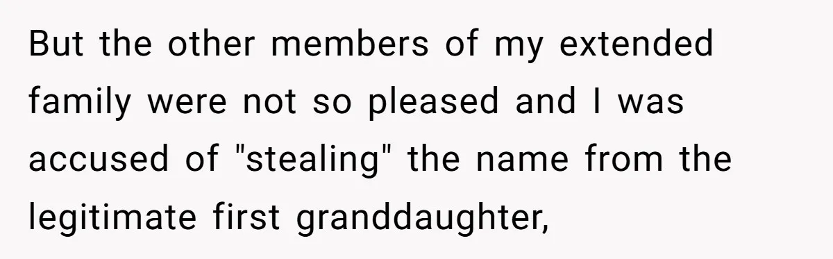 But the other members of my extended family were not so pleased and I was accused of "stealing" the name from the legitimate first granddaughter,