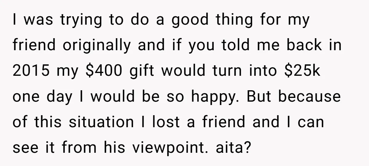 I was trying to do a good thing for my friend originally and if you told me back in 2015 my $400 gift would turn into $25k one day I...