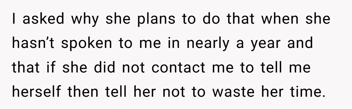 I asked why she plans to do that when she hasn’t spoken to me in nearly a year and that if she did not contact me to tell me herself...