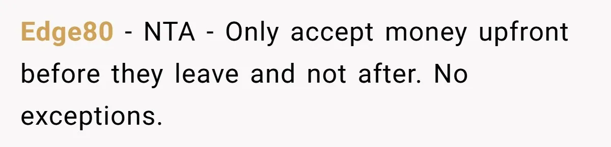 Edge80 − NTA - Only accept money upfront before they leave and not after. No exceptions.