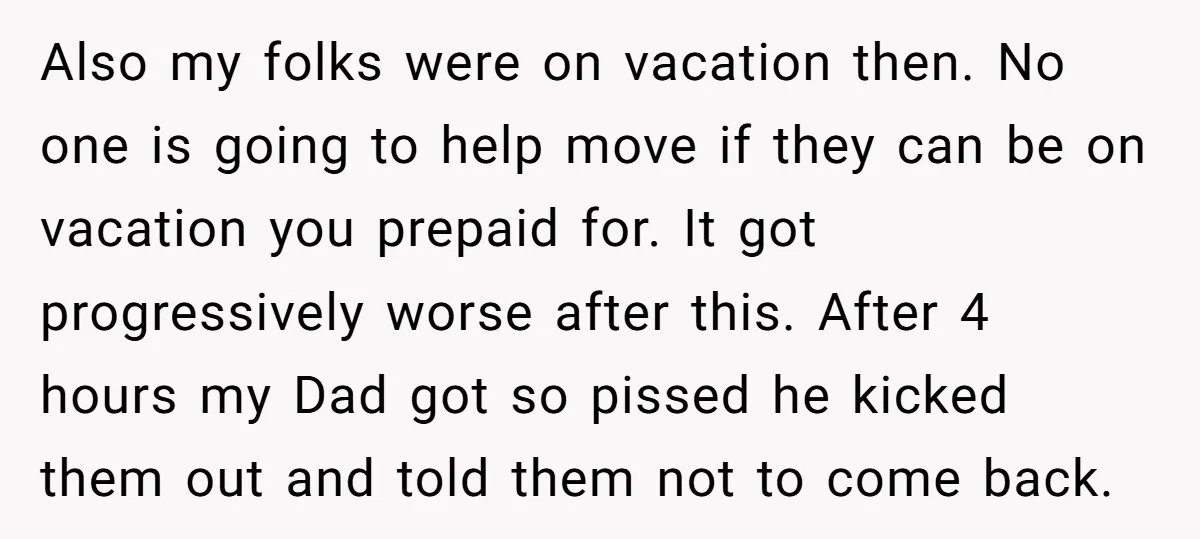 Also my folks were on vacation then. No one is going to help move if they can be on vacation you prepaid for. It got progressively worse after this. After...